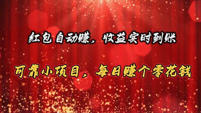 （10943期）红包自动赚，收益实时到账 可靠小项目，每日赚个零花钱-一起网创