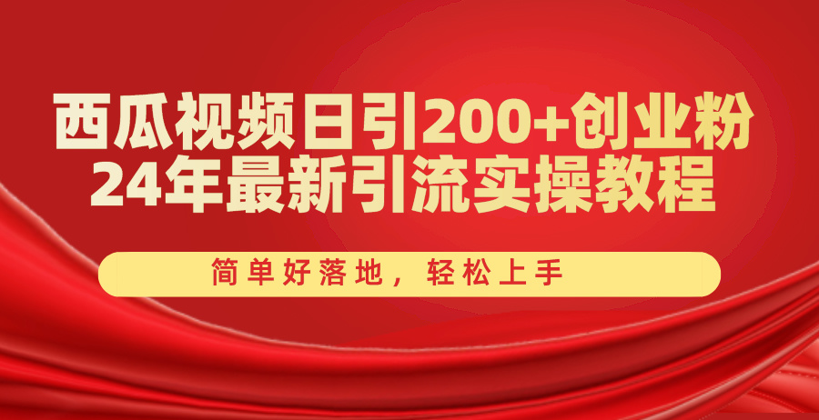 （10923期）西瓜视频日引200+创业粉，24年最新引流实操教程，简单好落地，轻松上手-一起网创