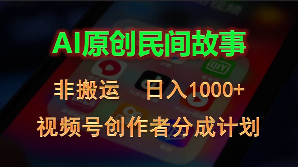 （10913期）2024视频号创作者分成计划，AI原创民间故事，非搬运，日入1000+-一起网创