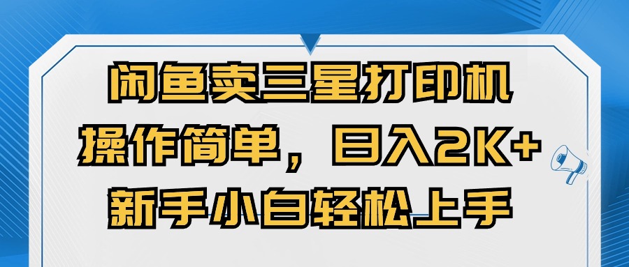 （10903期）闲鱼卖三星打印机，操作简单，日入2000+，新手小白轻松上手-一起网创