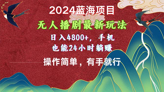 （10897期）2024蓝海项目，无人播剧最新玩法，日入4800+，手机也能操作简单有手就行-一起网创