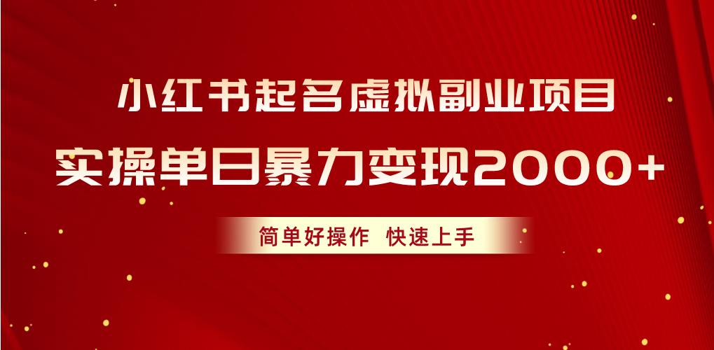 （10856期）小红书起名虚拟副业项目，实操单日暴力变现2000+，简单好操作，快速上手-一起网创