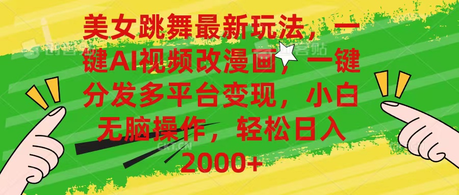 （10845期）美女跳舞最新玩法，AI一键改漫画，一键分发多平台变现，小白无脑操作，…-一起网创