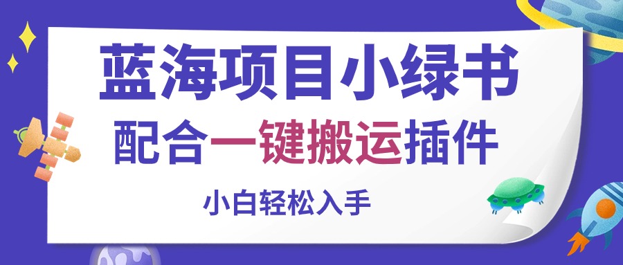 （10841期）蓝海项目小绿书，配合一键搬运插件，小白轻松入手-一起网创