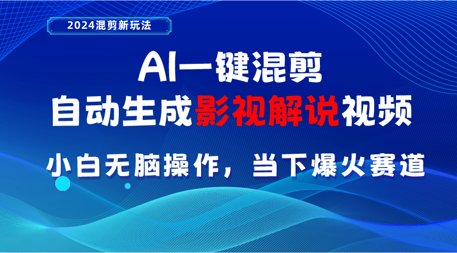 （10824期）AI一键混剪，自动生成影视解说视频 小白无脑操作，当下各个平台的爆火赛道-一起网创
