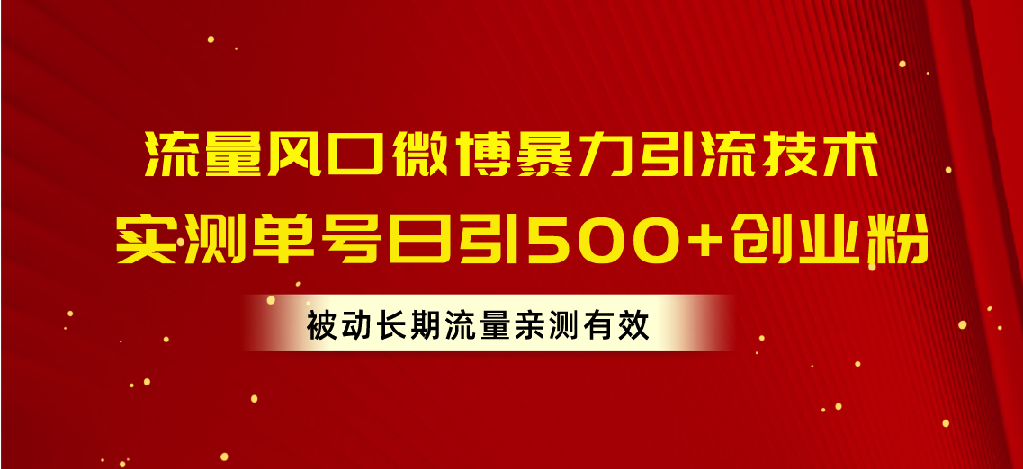 （10822期）流量风口微博暴力引流技术，单号日引500+创业粉，被动长期流量-一起网创