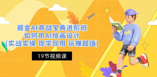 （10814期）掘金AI 商战 宝典 进阶班：如何用AI绘画设计(实战实操 现学现用 玩赚超值)-一起网创