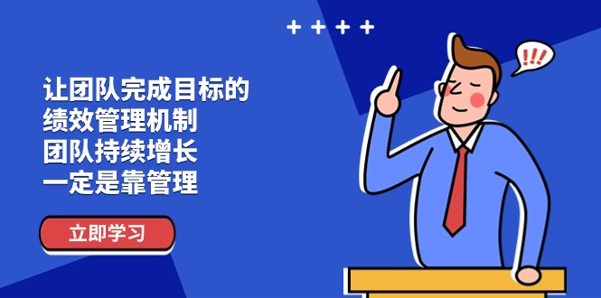 （11325期）让团队-完成目标的 绩效管理机制，团队持续增长，一定是靠管理-一起网创