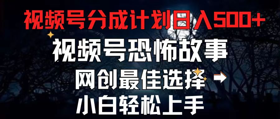（11308期）2024最新视频号分成计划，每天5分钟轻松月入500+，恐怖故事赛道,-一起网创