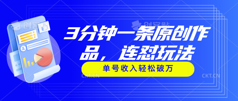 （11242期）3分钟一条原创作品，连怼玩法，单号收入轻松破万-一起网创