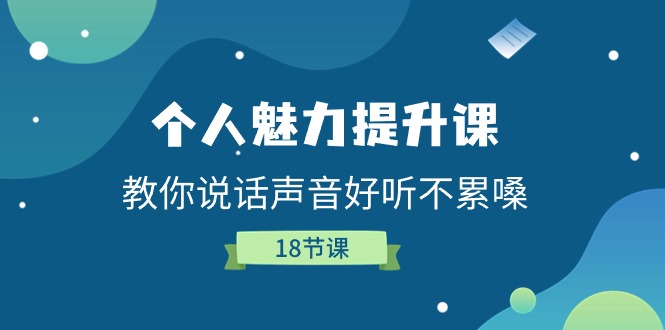 （11237期）个人魅力-提升课，教你说话声音好听不累嗓（18节课）-一起网创