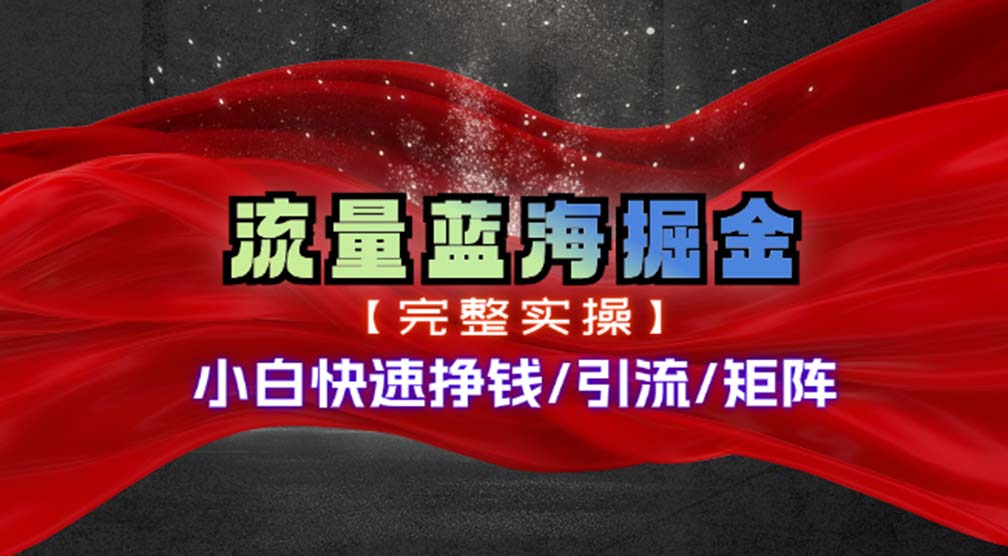 （11302期）热门赛道掘金_小白快速入局挣钱，可矩阵【完整实操】-一起网创