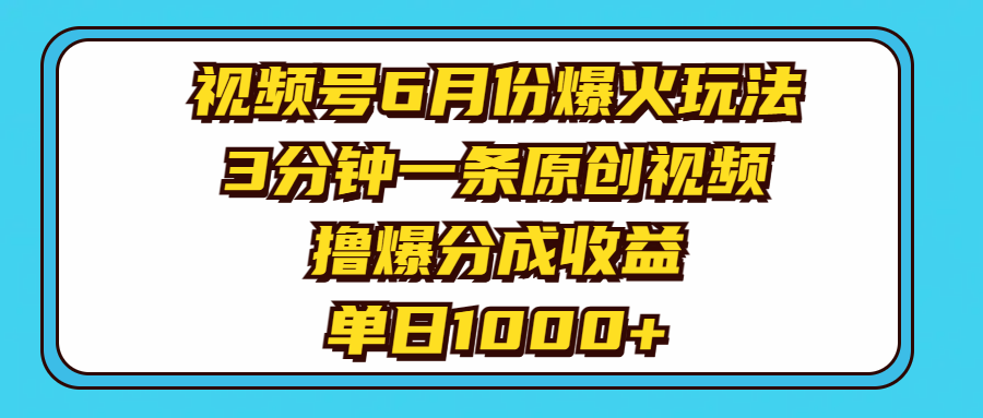 （11298期）视频号6月份爆火玩法，3分钟一条原创视频，撸爆分成收益，单日1000+-一起网创