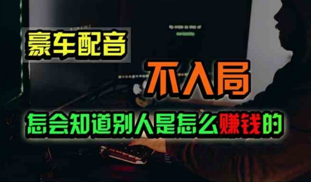 （11294期）豪车配音，一个惊掉下巴，闷声发财的小生意，日赚500+-一起网创