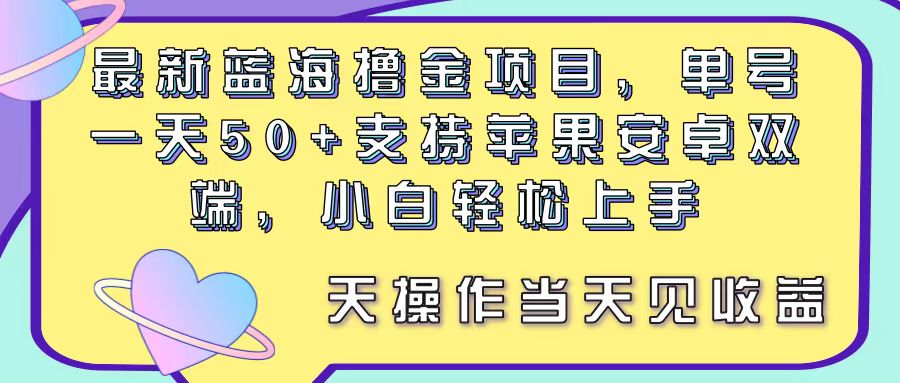 （11290期）最新蓝海撸金项目，单号一天50+， 支持苹果安卓双端，小白轻松上手 当…-一起网创