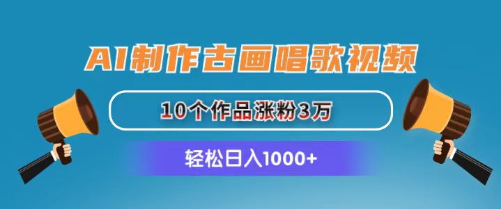 （11172期）AI制作古画唱歌视频，10个作品涨粉3万，日入1000+-一起网创