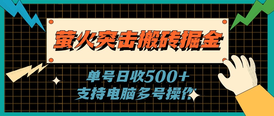 （11170期）萤火突击搬砖掘金，单日500+，支持电脑批量操作-一起网创