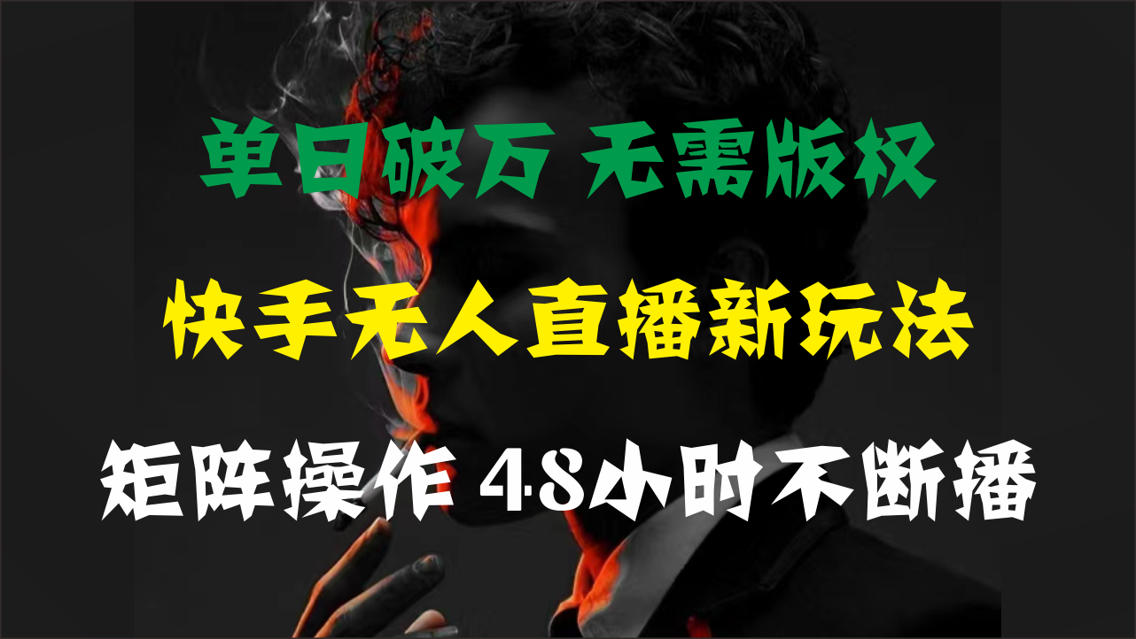 （11142期）单日破万，快手无人直播新玩法，无需版权，支持矩阵操作，48小时不断播-一起网创