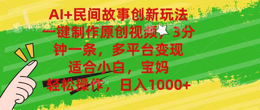 （11140期）AI+民间故事创新玩法,一键制作原创视频，3分钟一条，小白，宝妈，轻松…-一起网创
