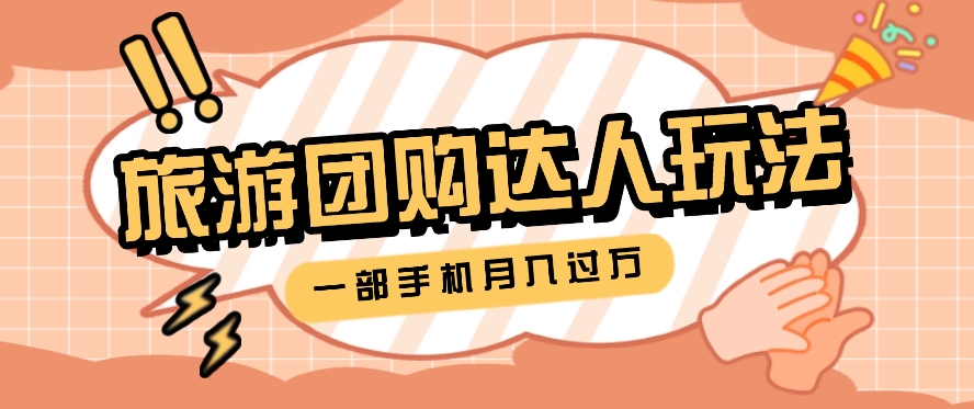 旅行团购达人玩法，10W+素材一键操作，只需要一部手机就能月入过万！-一起网创