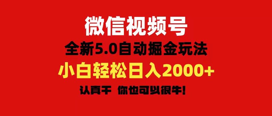 （11332期）微信视频号变现，5.0全新自动掘金玩法，日入利润2000+有手就行-一起网创