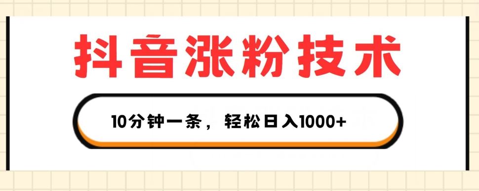 抖音涨粉技术，1个视频涨500粉，10分钟一个，3种变现方式，轻松日入1K+【揭秘】-一起网创