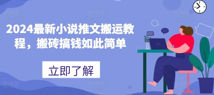 2024最新小说推文搬运教程，搬砖搞钱如此简单-一起网创