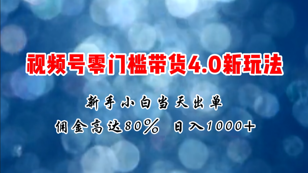 （11358期）微信视频号零门槛带货4.0新玩法，新手小白当天见收益，日入1000+-一起网创