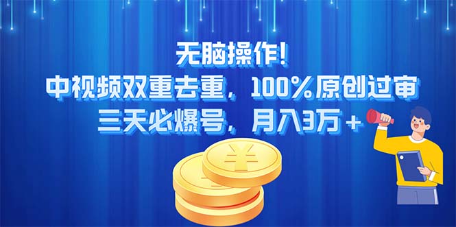 （11353期）无脑操作!中视频双重去重，100%原创过审，三天必爆号，月入3万+-一起网创