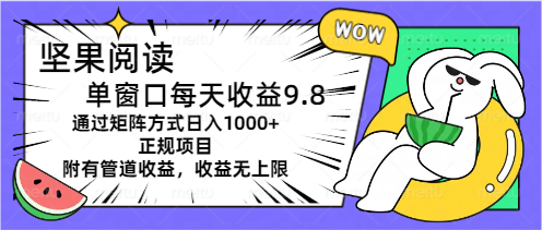 （11377期）坚果阅读单窗口每天收益9.8通过矩阵方式日入1000+正规项目附有管道收益…-一起网创