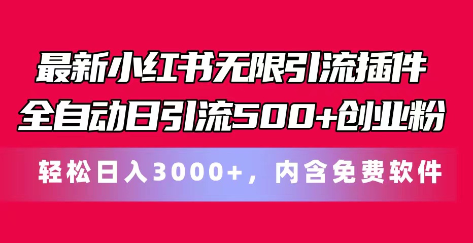（11376期）最新小红书无限引流插件全自动日引流500+创业粉，内含免费软件-一起网创