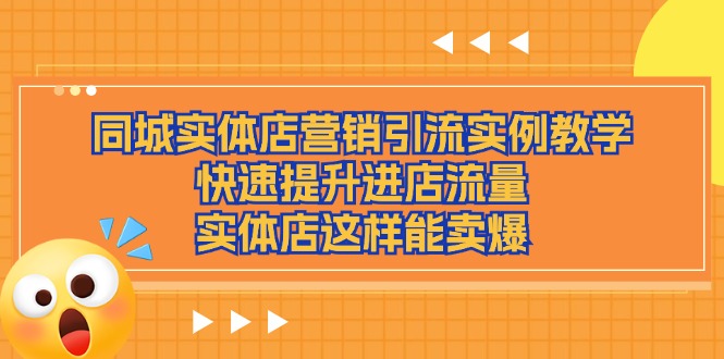 同城实体店营销引流实例教学，快速提升进店流量，实体店这样能卖爆-一起网创
