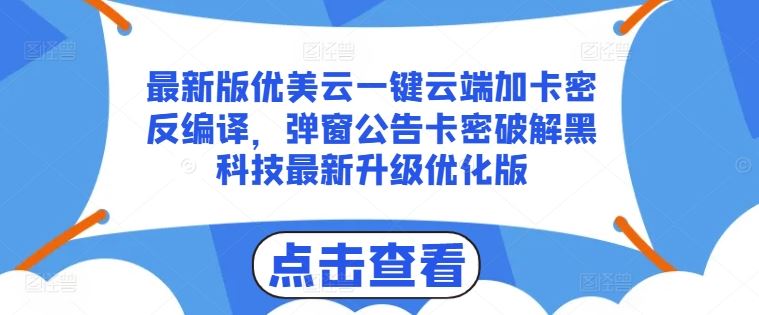 最新版优美云一键云端加卡密反编译，弹窗公告卡密破解黑科技最新升级优化版【揭秘】-一起网创