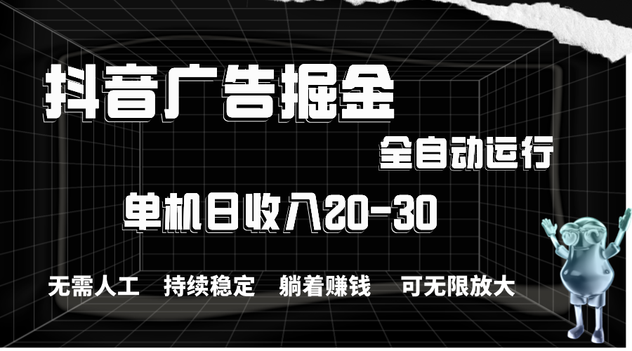 （11424期）抖音广告掘金，单机产值20-30，全程自动化操作-一起网创