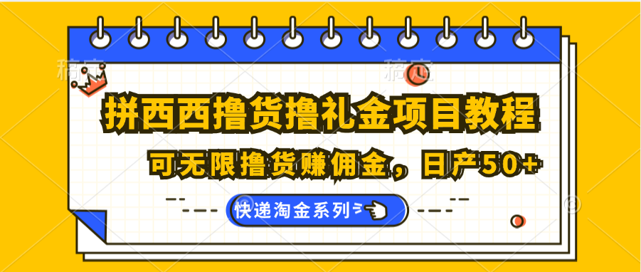 拼西西撸货撸礼金项目教程；可无限撸货赚佣金，日产50+-一起网创