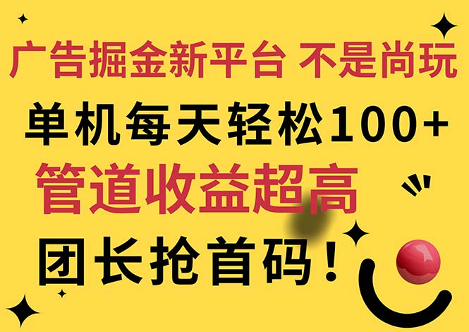 （11469期）广告掘金新平台，不是尚玩！有空刷刷，每天轻松100+，团长抢首码-一起网创
