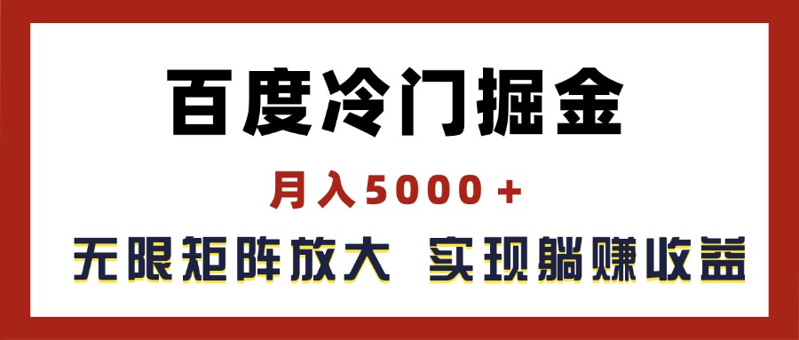（11473期）百度冷门掘金，月入5000＋，无限矩阵放大，实现管道躺赚收益-一起网创