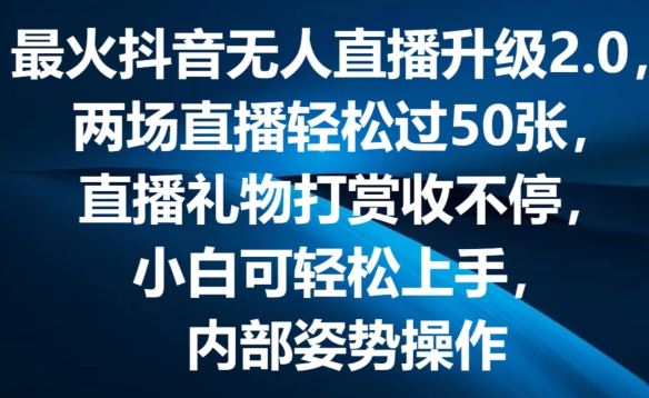 最火抖音无人直播升级2.0，弹幕游戏互动，两场直播轻松过50张，直播礼物打赏收不停【揭秘】-一起网创