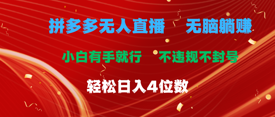 （11489期）拼多多无人直播 无脑躺赚小白有手就行 不违规不封号轻松日入4位数-一起网创