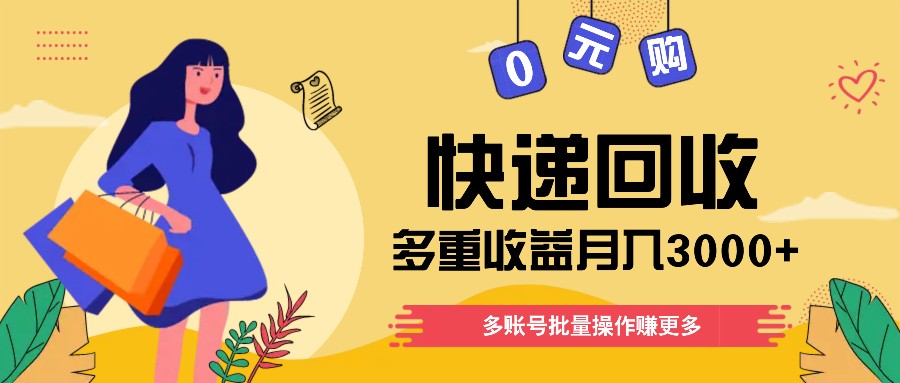 快递回收多重收益玩法，多账号批量操作，新手小白也能搬砖月入3000+！-一起网创