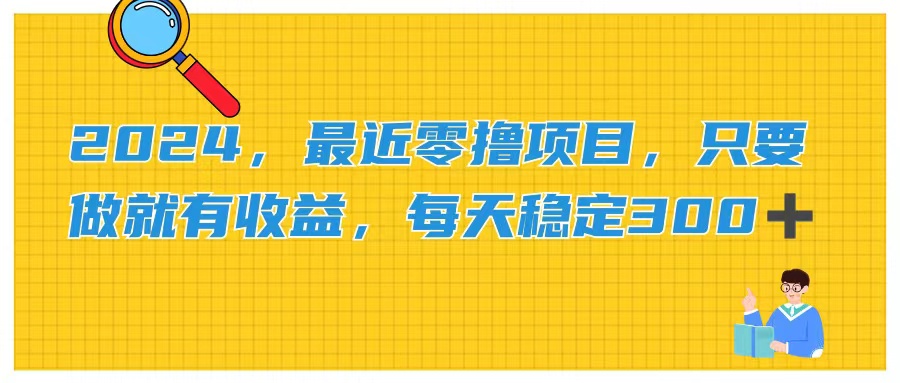 （11510期）2024，最近零撸项目，只要做就有收益，每天动动手指稳定收益300+-一起网创