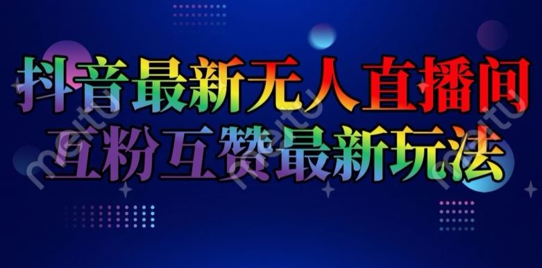 抖音最新无人直播间互粉互赞新玩法，一天收益2k+【揭秘】-一起网创