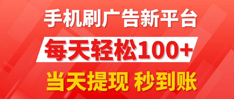 （11563期）手机刷广告新平台3.0，每天轻松100+，当天提现 秒到账-一起网创