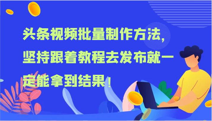 头条视频批量制作方法，坚持跟着教程去发布就一定能拿到结果！-一起网创