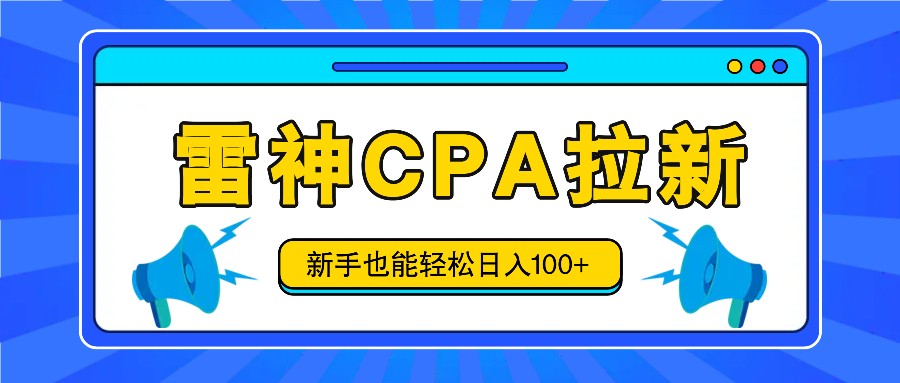 雷神拉新活动项目，操作简单，新手也能轻松日入100+【视频教程+后台开通】-一起网创