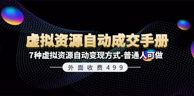 （11607期）外面收费499《虚拟资源自动成交手册》7种虚拟资源自动变现方式-普通人可做-一起网创