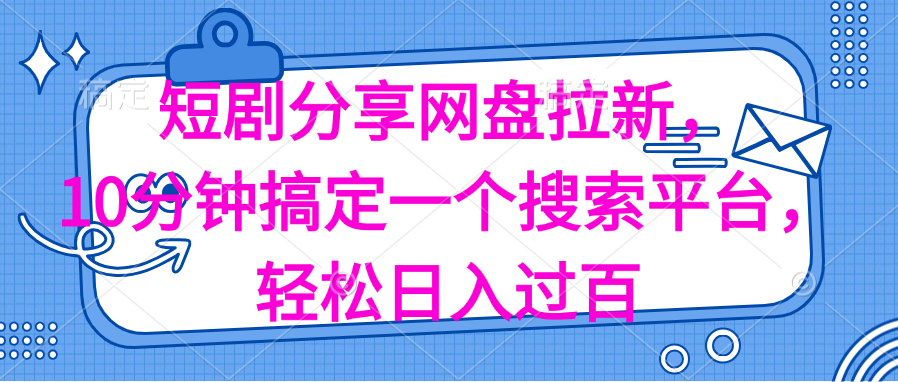 （11611期）分享短剧网盘拉新，十分钟搞定一个搜索平台，轻松日入过百-一起网创