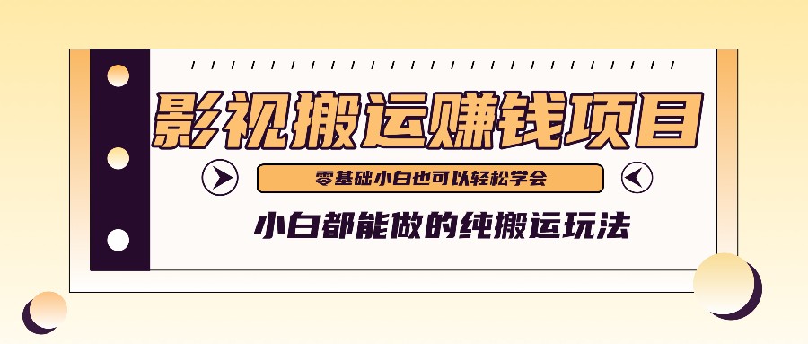 手把手教你操作影视搬运项目，小白都能做零基础也能赚钱-一起网创