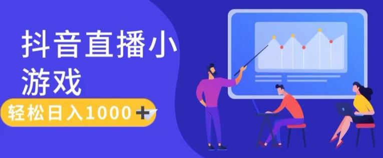 靠抖音直播小游戏，轻松日入1K+，需真人讲解，落地保姆级教【揭秘】-一起网创