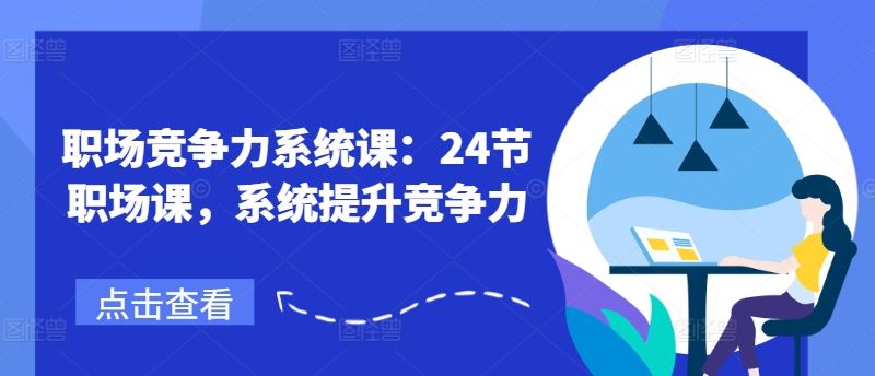 职场竞争力系统课：24节职场课，系统提升竞争力-一起网创